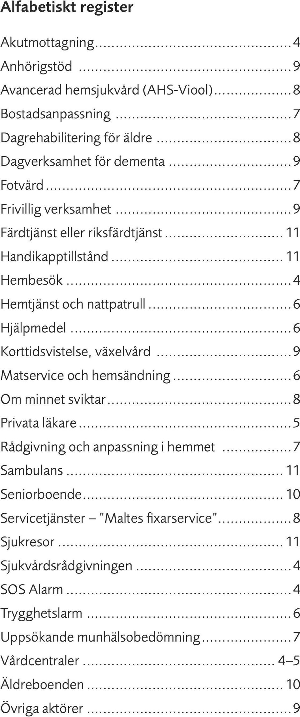 ..6 Korttidsvistelse, växelvård...9 Matservice och hemsändning...6 Om minnet sviktar...8 Privata läkare...5 Rådgivning och anpassning i hemmet...7 Sambulans... 11 Seniorboende.