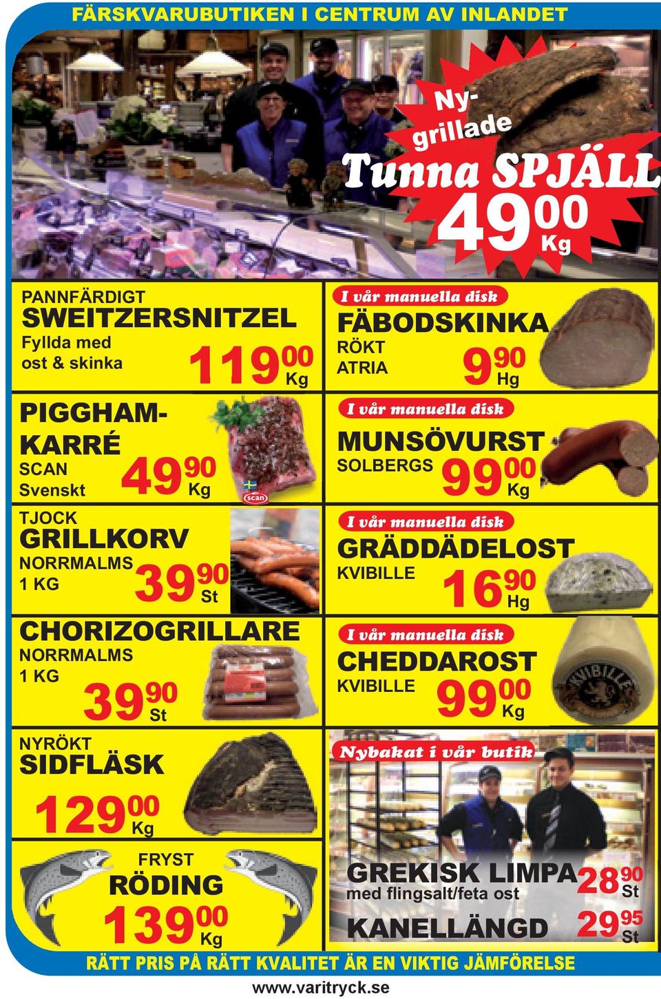 GRÄDDÄDELOST KVIBILLE 39 90 16 90 St Hg I vår manuella disk CHEDDAROST KVIBILLE 39 90 99 00 St Kg Nybakat i vår butik CHORIZOGRILLARE NORRMALMS 1