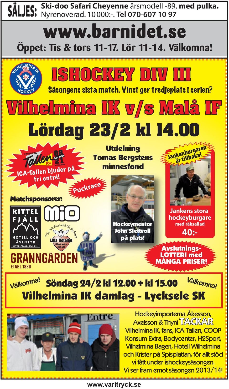 Huset med en egen själ Puckrace Utdelning Tomas Bergstens minnesfond Hockeymentor John Slettvoll på plats! Jankenburgaren är tillbaka!