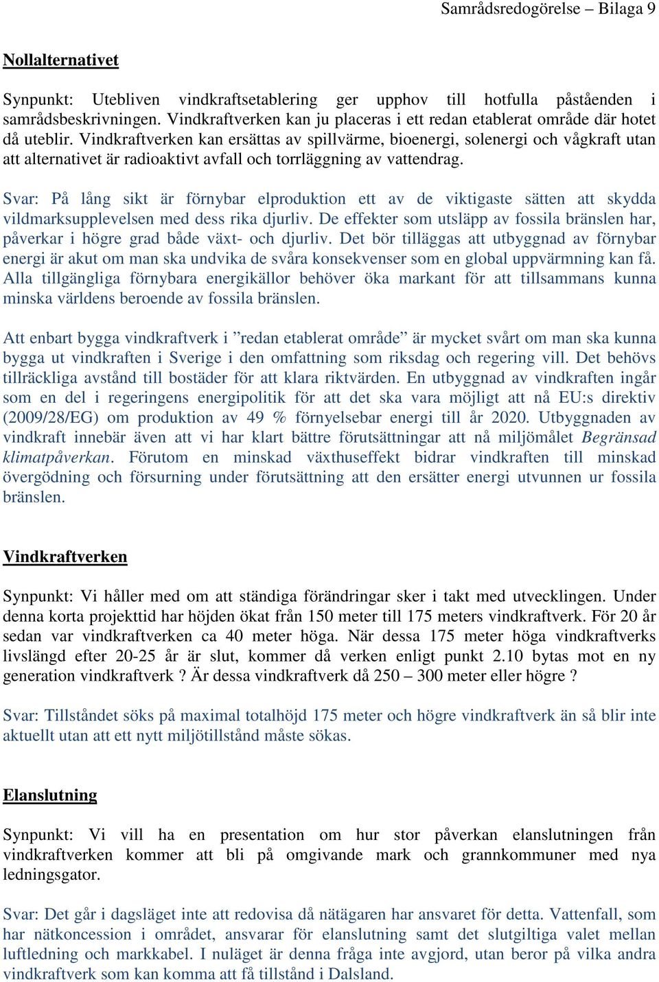 Svar: På lång sikt är förnybar elproduktion ett av de viktigaste sätten att skydda vildmarksupplevelsen med dess rika djurliv.