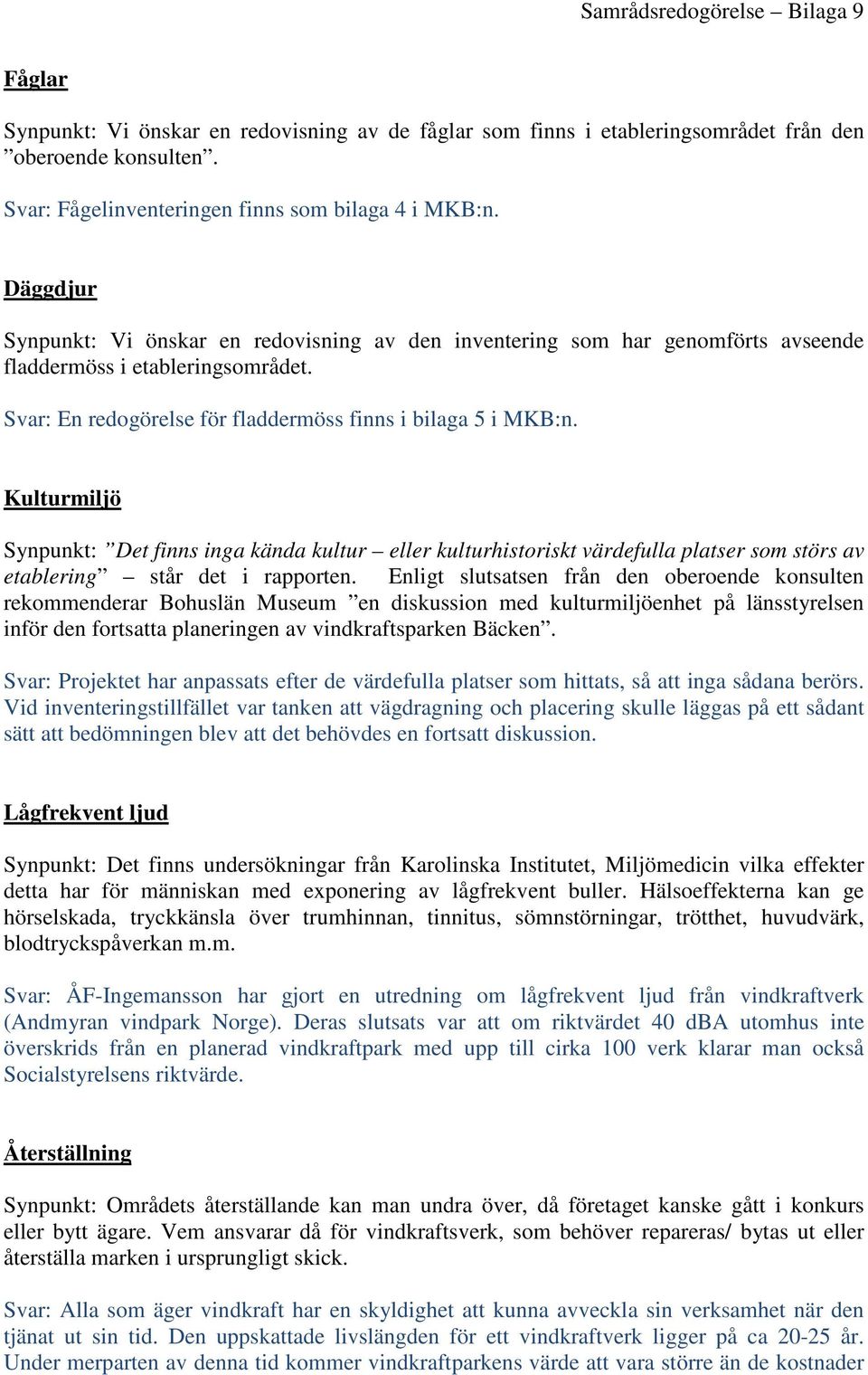 Kulturmiljö Synpunkt: Det finns inga kända kultur eller kulturhistoriskt värdefulla platser som störs av etablering står det i rapporten.