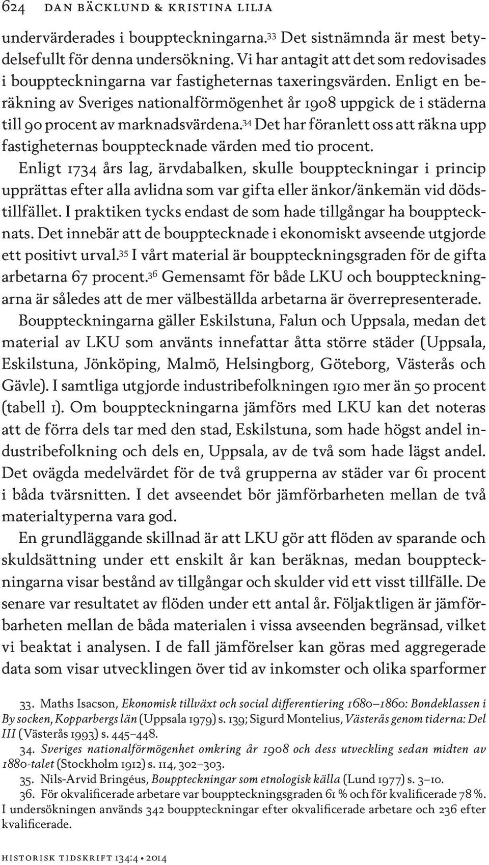 Enligt en beräkning av Sveriges nationalförmögenhet år 1908 uppgick de i städerna till 90 procent av marknadsvärdena.