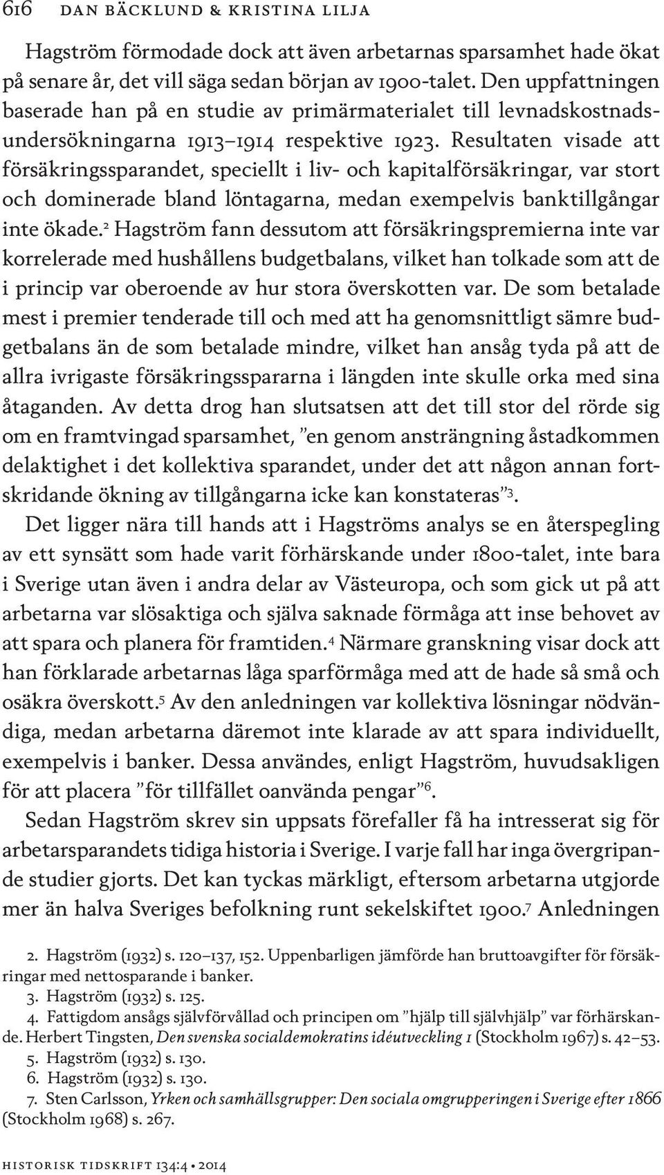 Resultaten visade att försäkringssparandet, speciellt i liv- och kapitalförsäkringar, var stort och dominerade bland löntagarna, medan exempelvis banktillgångar inte ökade.