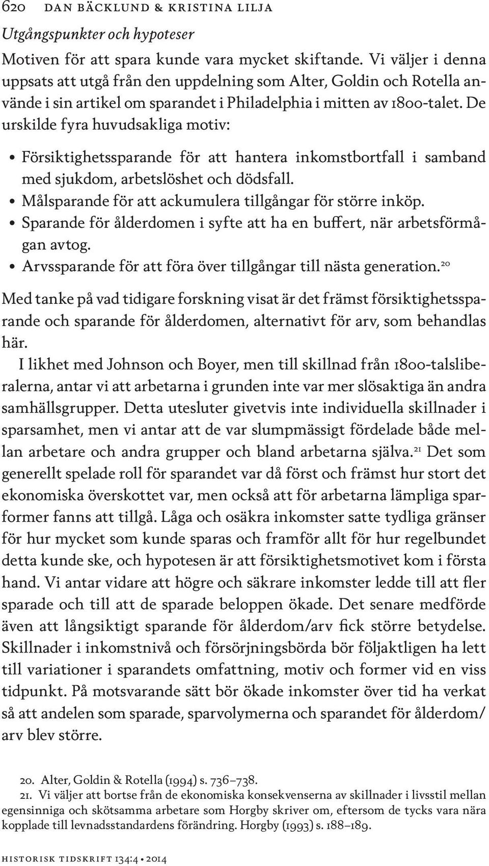 De urskilde fyra huvudsakliga motiv: Försiktighetssparande för att hantera inkomstbortfall i samband med sjukdom, arbetslöshet och dödsfall. Målsparande för att ackumulera tillgångar för större inköp.