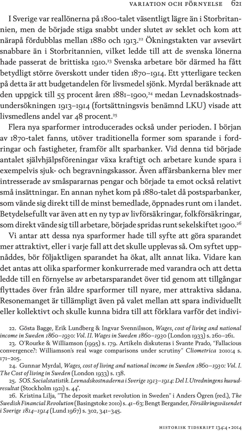 23 Svenska arbetare bör därmed ha fått betydligt större överskott under tiden 1870 1914. Ett ytterligare tecken på detta är att budgetandelen för livsmedel sjönk.