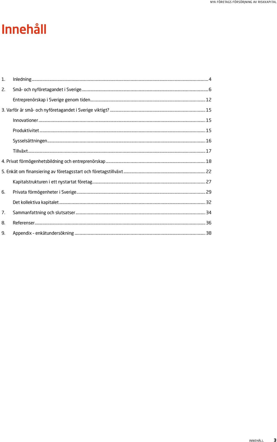 Privat förmögenhetsbildning och entreprenörskap... 18 5. Enkät om finansiering av företagsstart och företagstillväxt.