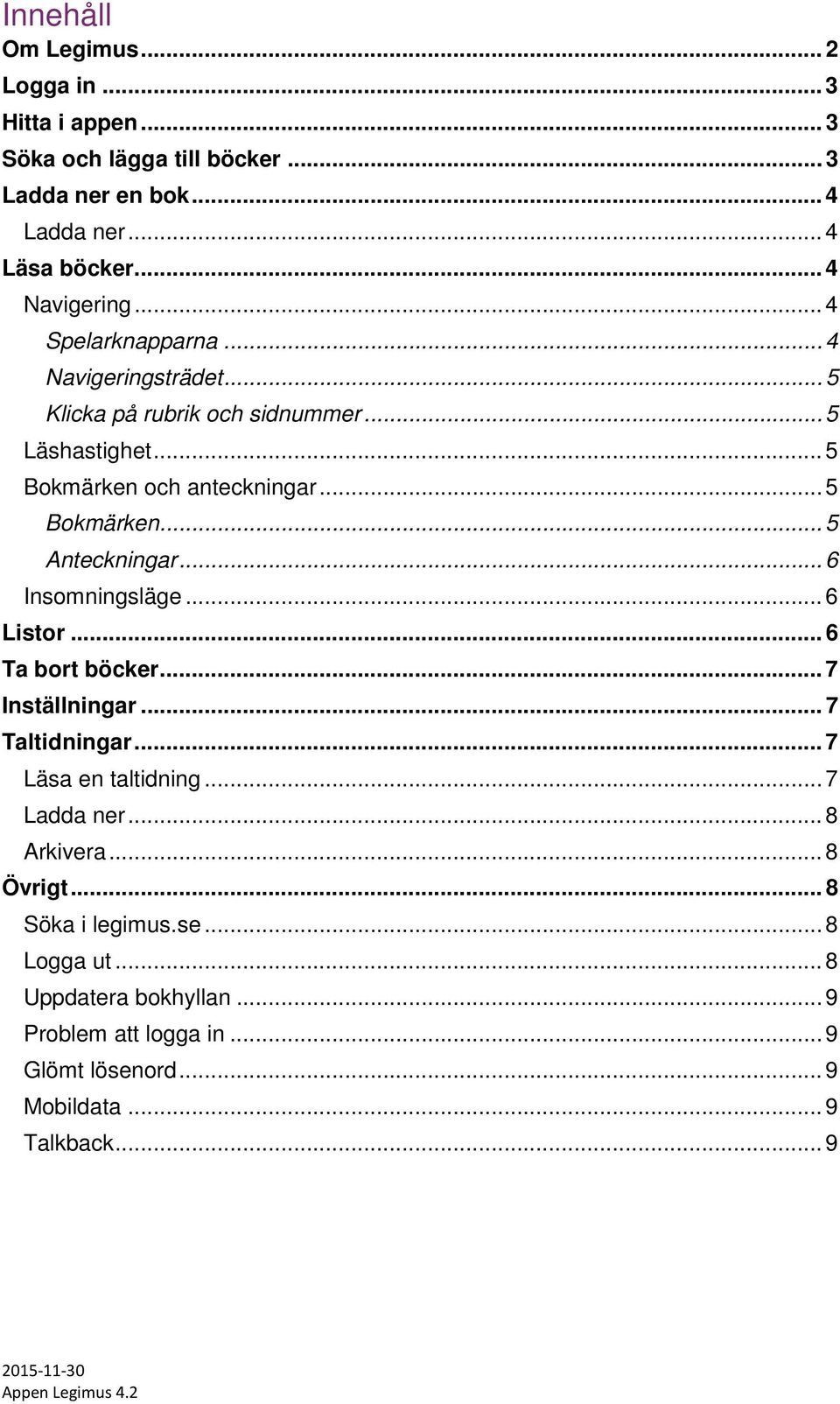 .. 6 Insomningsläge... 6 Listor... 6 Ta bort böcker... 7 Inställningar... 7 Taltidningar... 7 Läsa en taltidning... 7 Ladda ner... 8 Arkivera... 8 Övrigt.