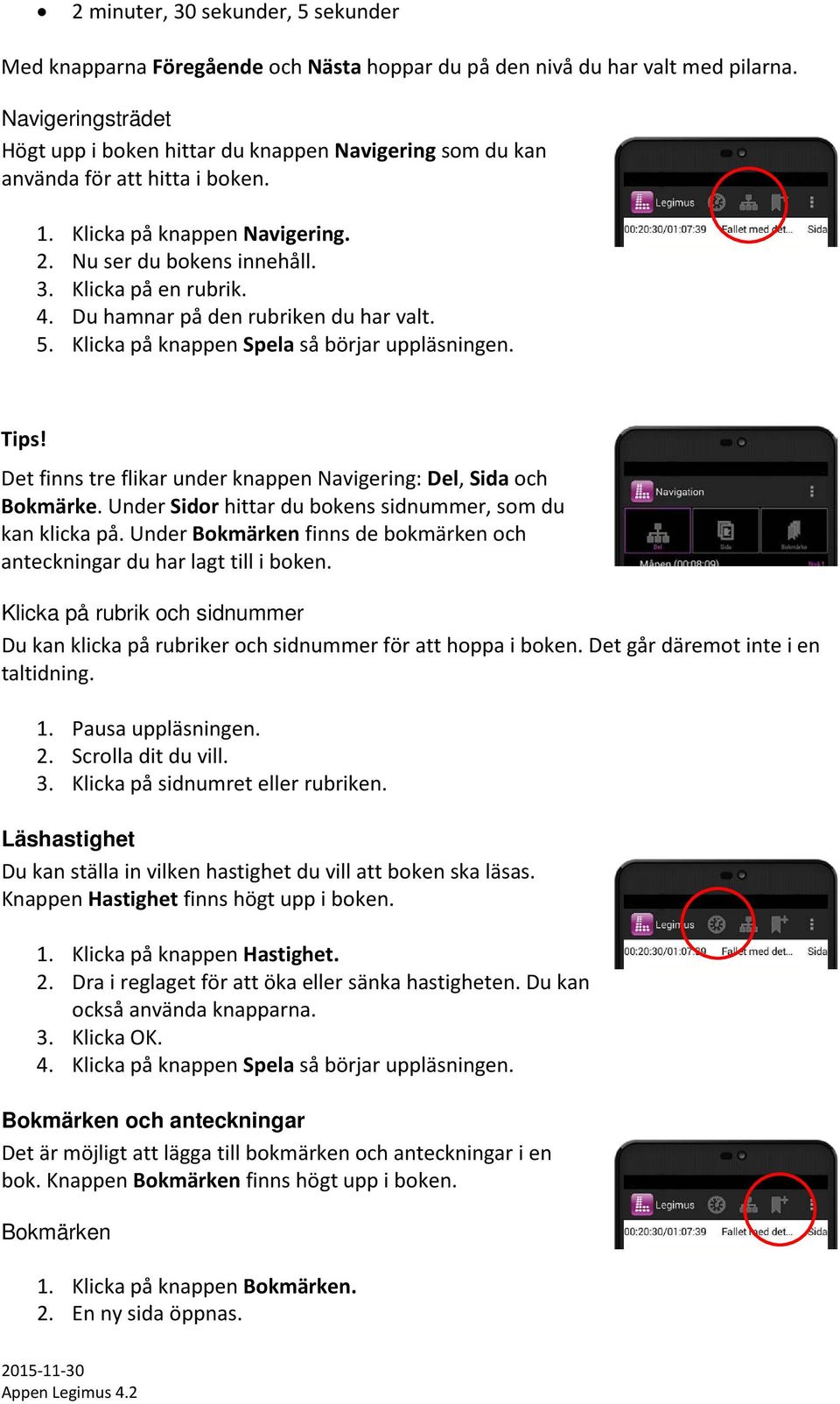 Du hamnar på den rubriken du har valt. 5. Klicka på knappen Spela så börjar uppläsningen. Tips! Det finns tre flikar under knappen Navigering: Del, Sida och Bokmärke.