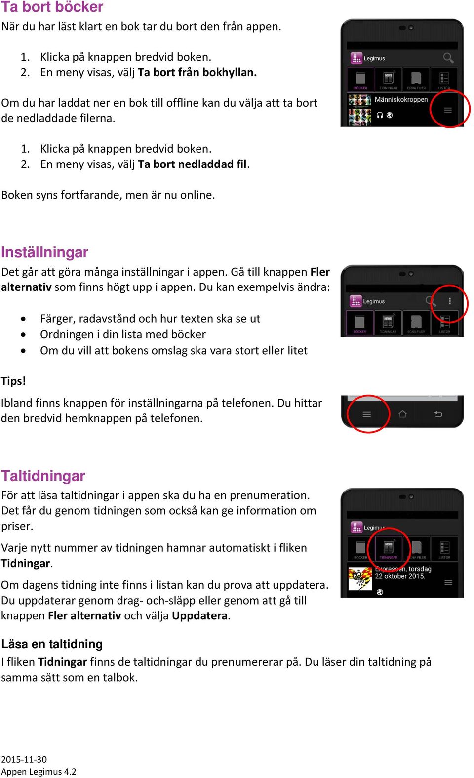 Boken syns fortfarande, men är nu online. Inställningar Det går att göra många inställningar i appen. Gå till knappen Fler alternativ som finns högt upp i appen. Du kan exempelvis ändra: Tips!