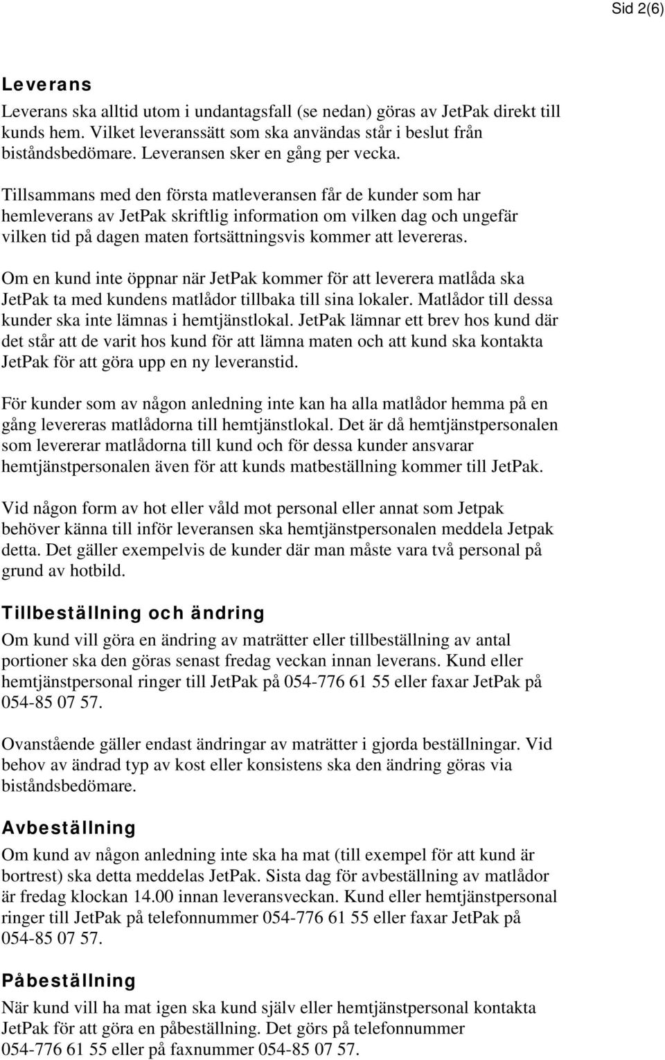 Tillsammans med den första matleveransen får de kunder som har hemleverans av JetPak skriftlig information om vilken dag och ungefär vilken tid på dagen maten fortsättningsvis kommer att levereras.