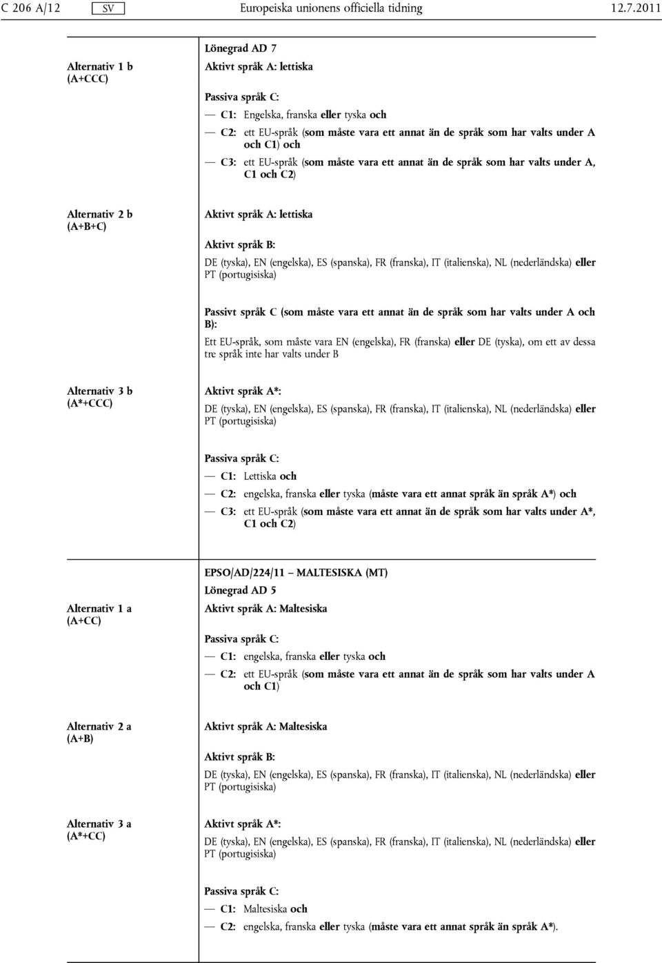 språk C (som måste vara ett annat än de språk som har valts under A och B): Ett EU-språk, som måste vara EN (engelska), FR (franska) eller DE (tyska), om ett av dessa tre språk inte har valts under B