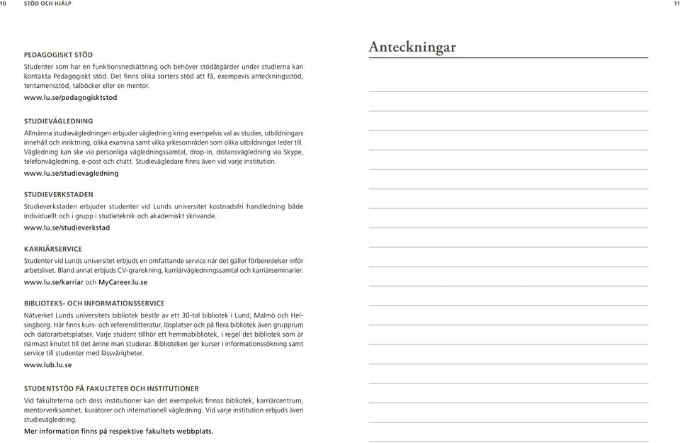 se/pedagogisktstod Anteckningar studievägledning Allmänna studievägledningen erbjuder vägledning kring exempelvis val av studier, utbildningars innehåll och inriktning, olika examina samt vilka