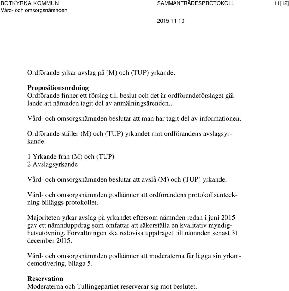 Ordförande ställer (M) och (TUP) yrkandet mot ordförandens avslagsyrkande. 1 Yrkande från (M) och (TUP) 2 Avslagsyrkande beslutar att avslå (M) och (TUP) yrkande.