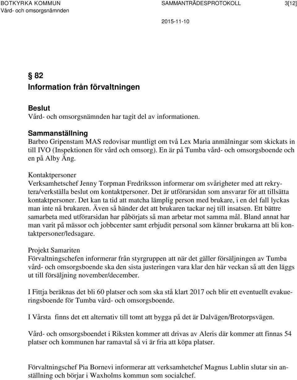 En är på Tumba vård- och omsorgsboende och en på Alby Äng. Kontaktpersoner Verksamhetschef Jenny Torpman Fredriksson informerar om svårigheter med att rekrytera/verkställa beslut om kontaktpersoner.