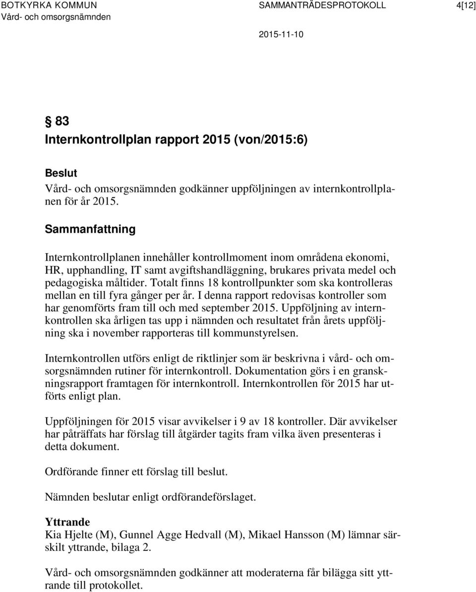 Totalt finns 18 kontrollpunkter som ska kontrolleras mellan en till fyra gånger per år. I denna rapport redovisas kontroller som har genomförts fram till och med september 2015.