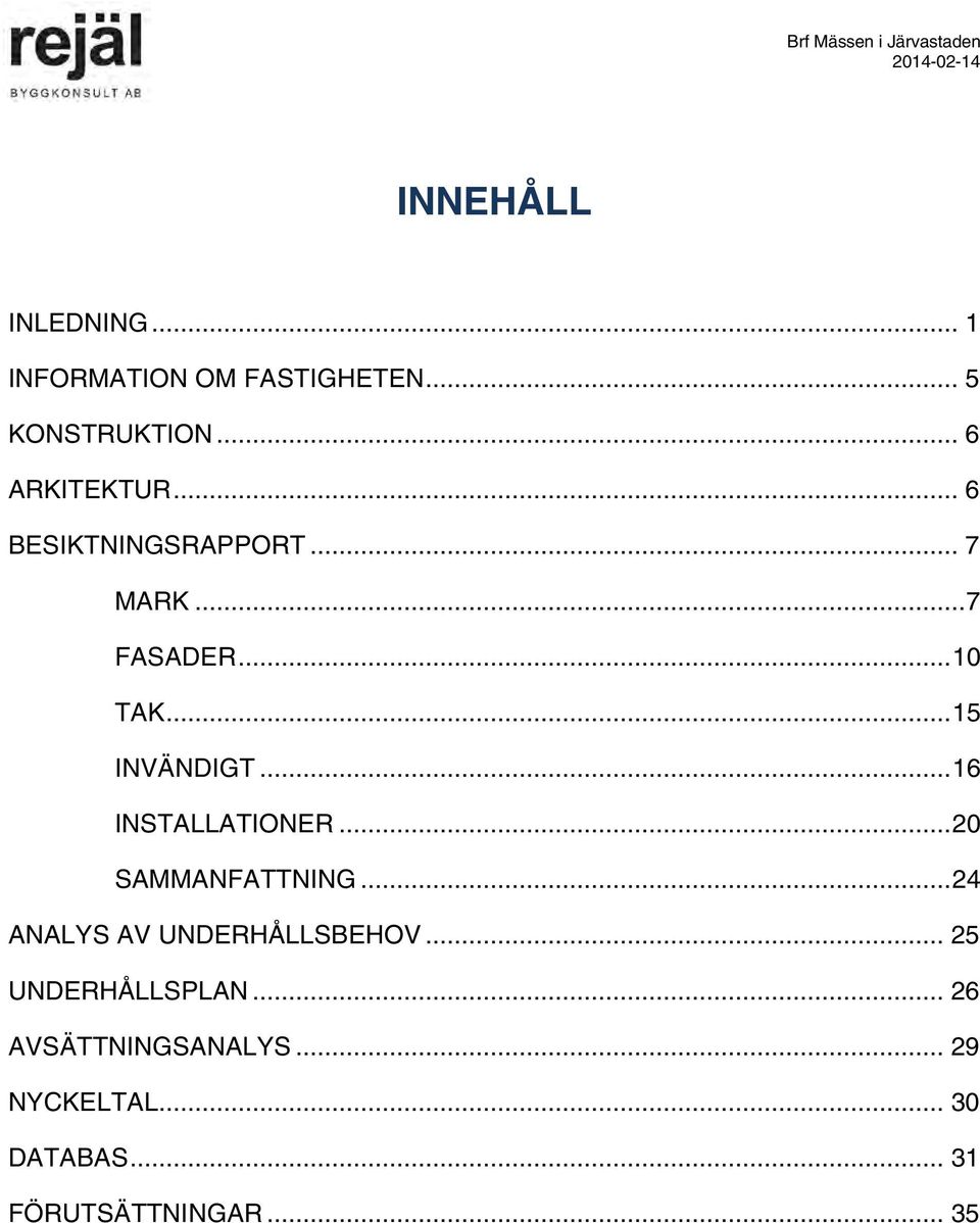 .. 16 INSTALLATIONER... 20 SAMMANFATTNING... 24 ANALYS AV UNDERHÅLLSBEHOV.