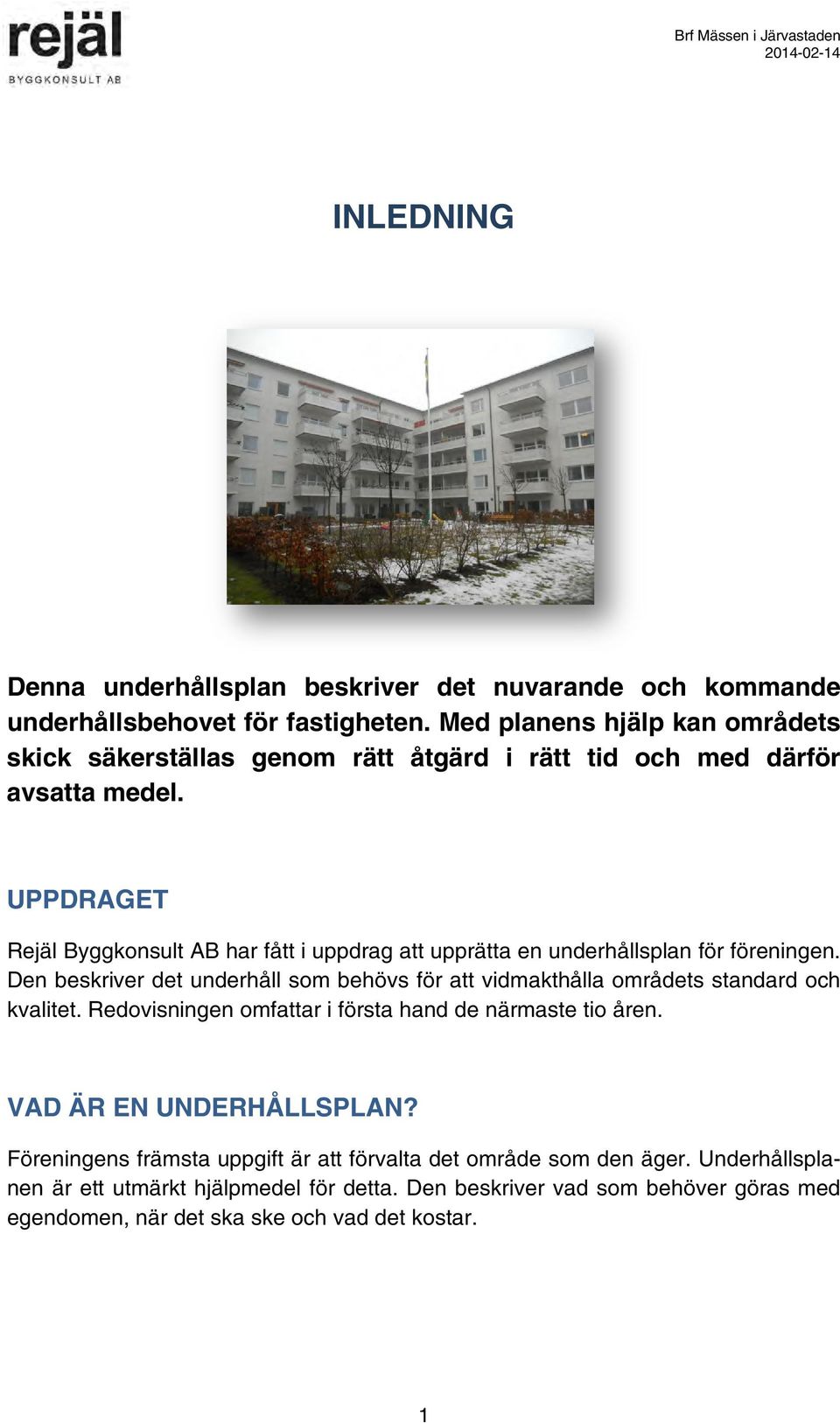 UPPDRAGET Rejäl Byggkonsult AB har fått i uppdrag att upprätta en underhållsplan för föreningen.