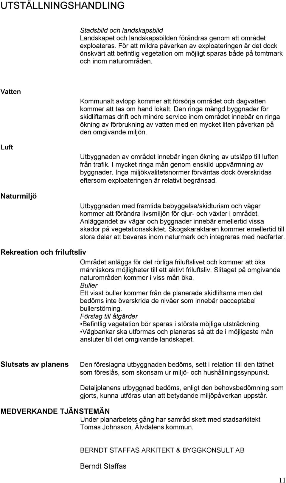 Vatten Luft Naturmiljö Kommunalt avlopp kommer att försörja området och dagvatten kommer att tas om hand lokalt.