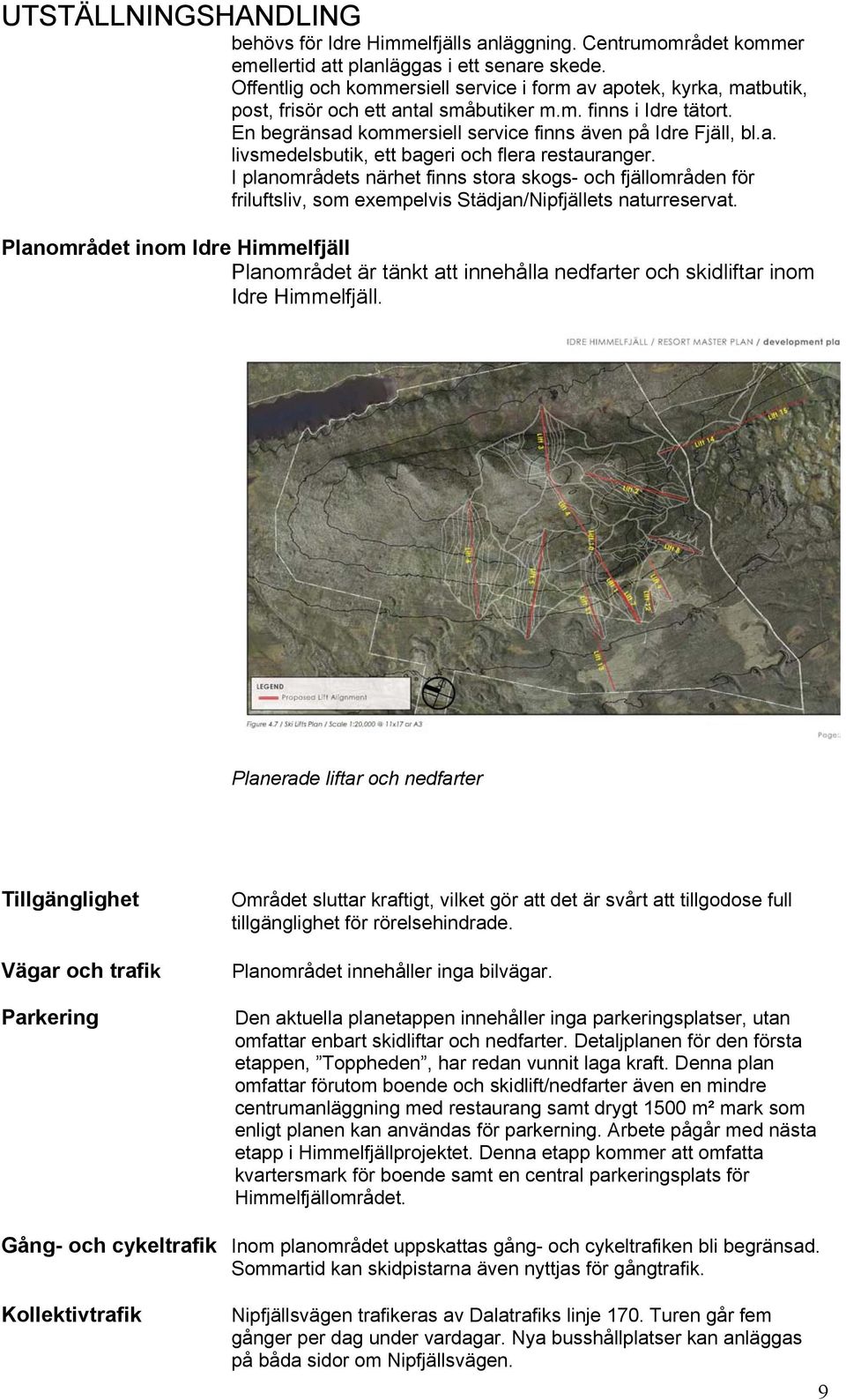 I planområdets närhet finns stora skogs- och fjällområden för friluftsliv, som exempelvis Städjan/Nipfjällets naturreservat.