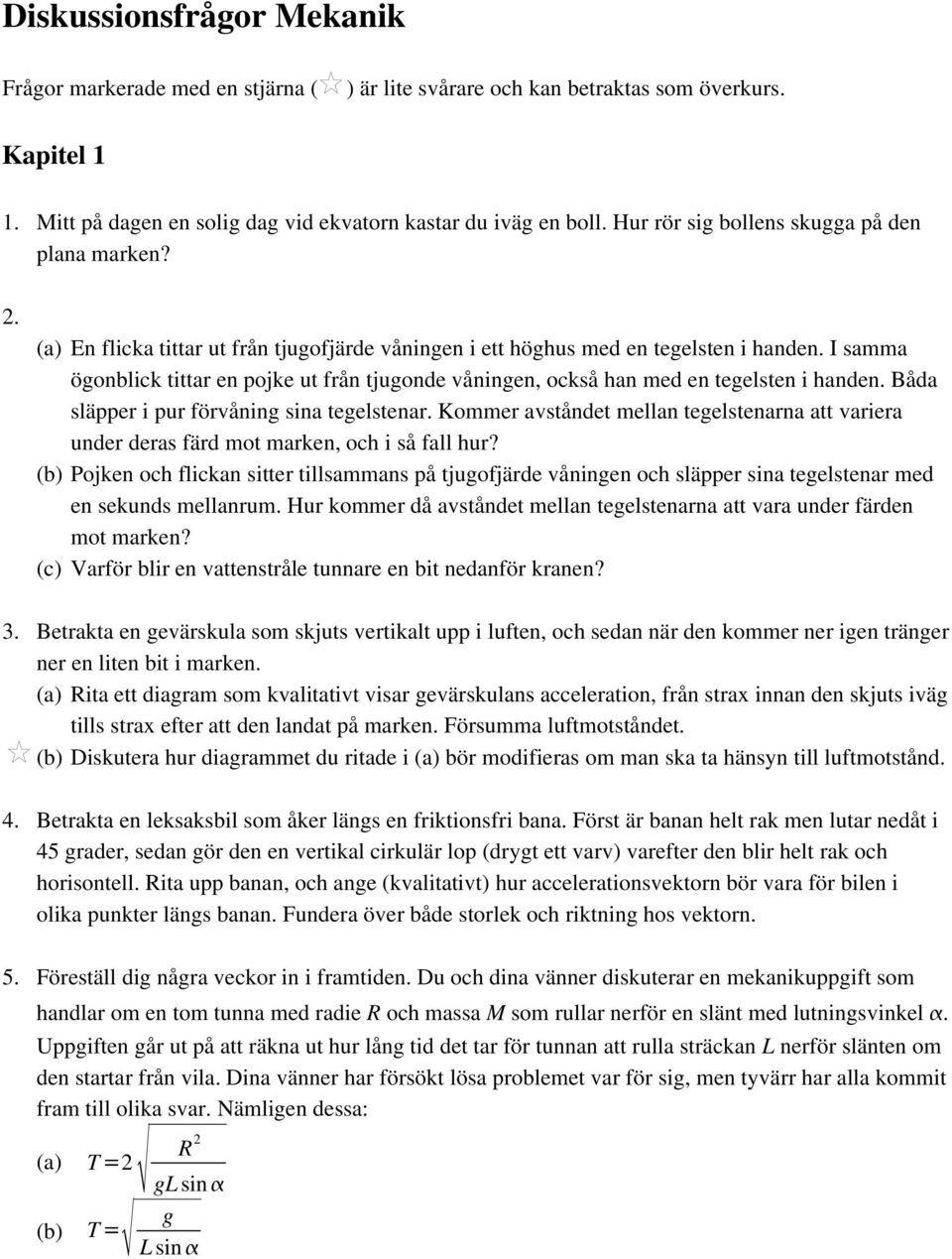 I samma ögonblick tittar en pojke ut från tjugonde våningen, också han med en tegelsten i handen. Båda släpper i pur förvåning sina tegelstenar.