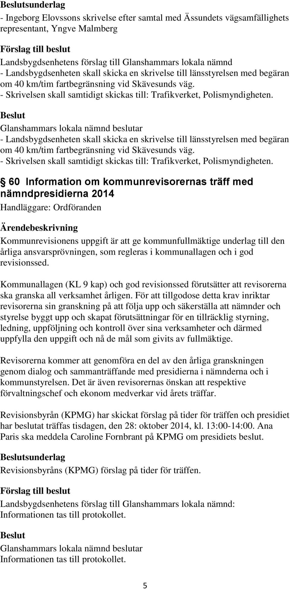 - Landsbygdsenheten skall skicka en skrivelse till länsstyrelsen med begäran om 40  60 Information om kommunrevisorernas träff med nämndpresidierna 2014 Kommunrevisionens uppgift är att ge