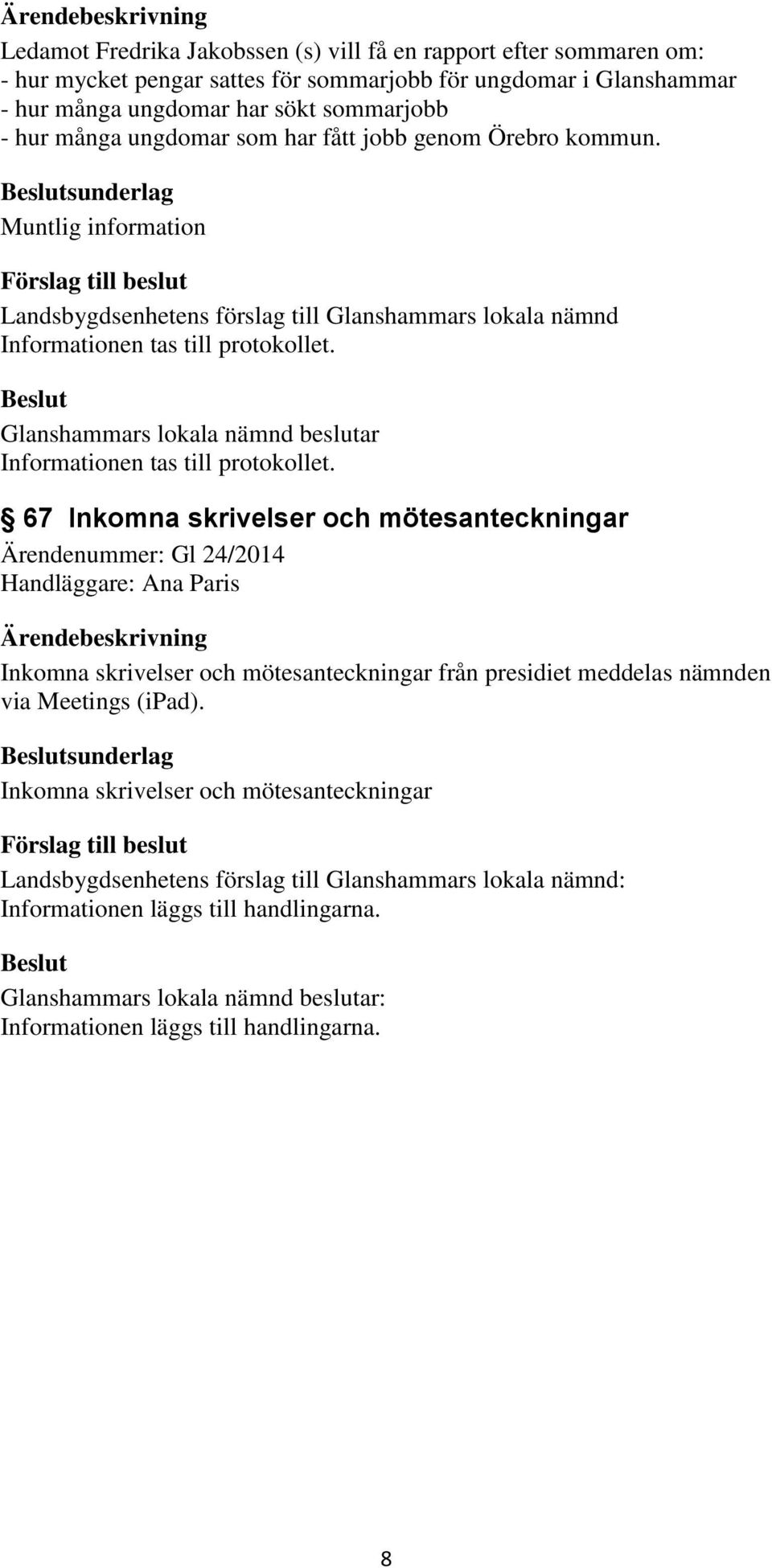 sunderlag 67 Inkomna skrivelser och mötesanteckningar Ärendenummer: Gl 24/2014 Handläggare: Ana Paris Inkomna skrivelser och