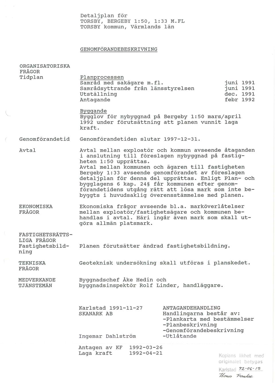 1991 febr 1992,,~ Byggande Bygglov för nybyggnad på Bergeby 1:50 mars/april 1992 under förutsättning att planen vunnit laga kraft. Genomförandetid Genomförandetiden slutar 1997-12-31.