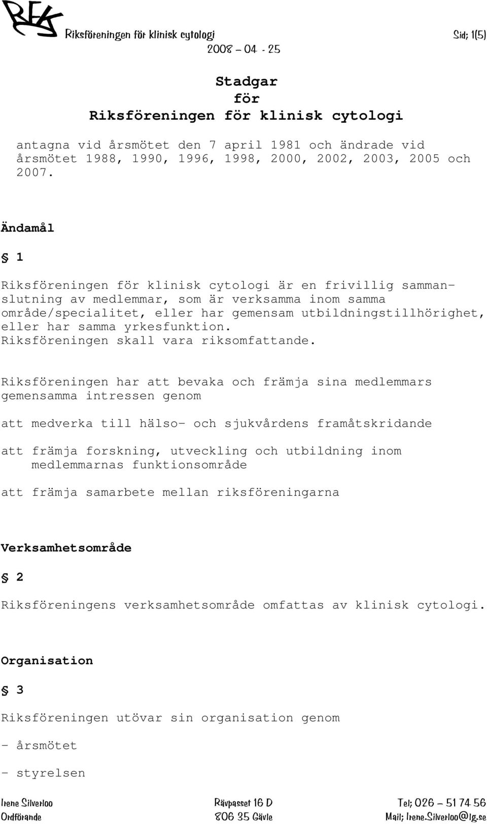 Ändamål 1 Riksföreningen för klinisk cytologi är en frivillig sammanslutning av medlemmar, som är verksamma inom samma område/specialitet, eller har gemensam utbildningstillhörighet, eller har samma