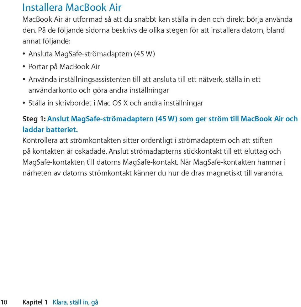 ansluta till ett nätverk, ställa in ett användarkonto och göra andra inställningar Ställa in skrivbordet i Mac OS X och andra inställningar Steg 1: Anslut MagSafe-strömadaptern (45 W) som ger ström