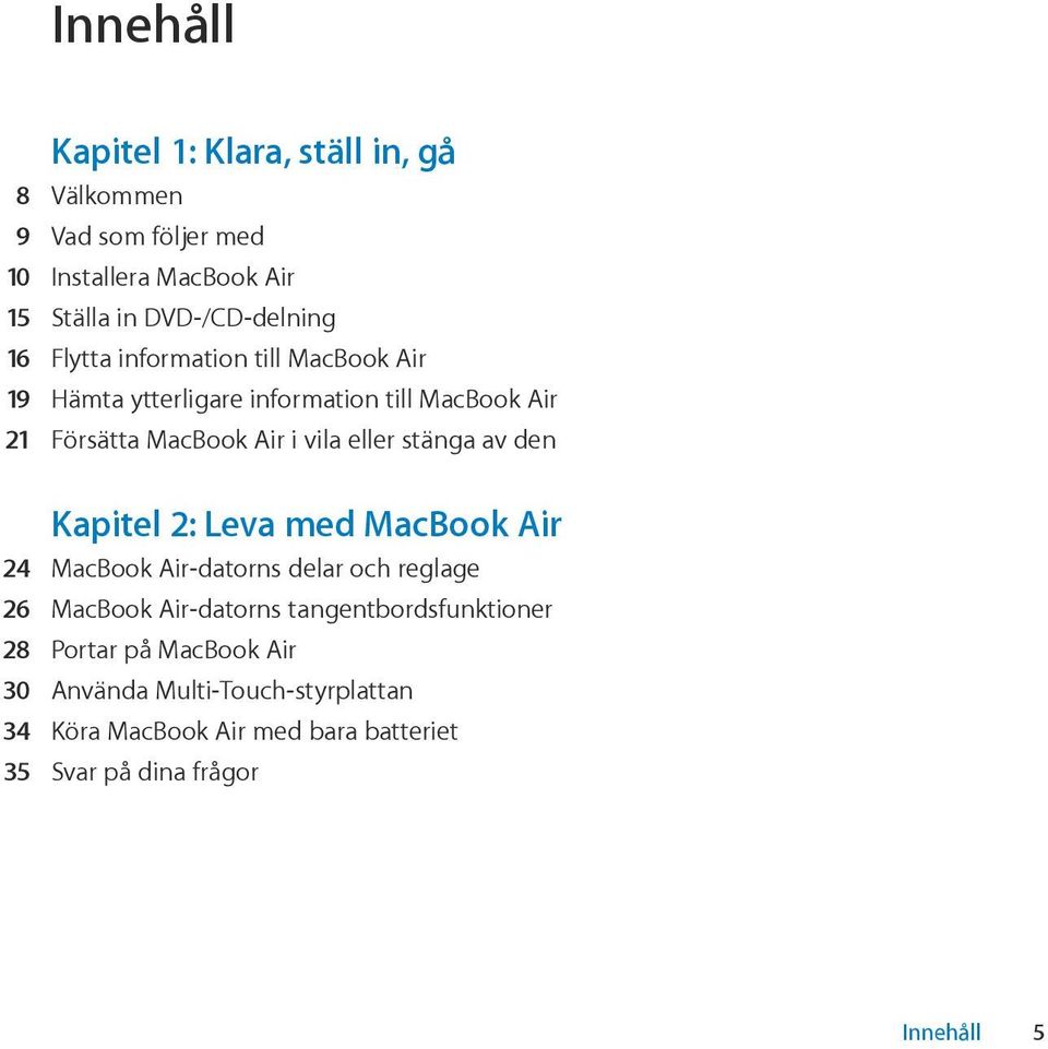 stänga av den Kapitel 2: Leva med MacBook Air 24 MacBook Air-datorns delar och reglage 26 MacBook Air-datorns