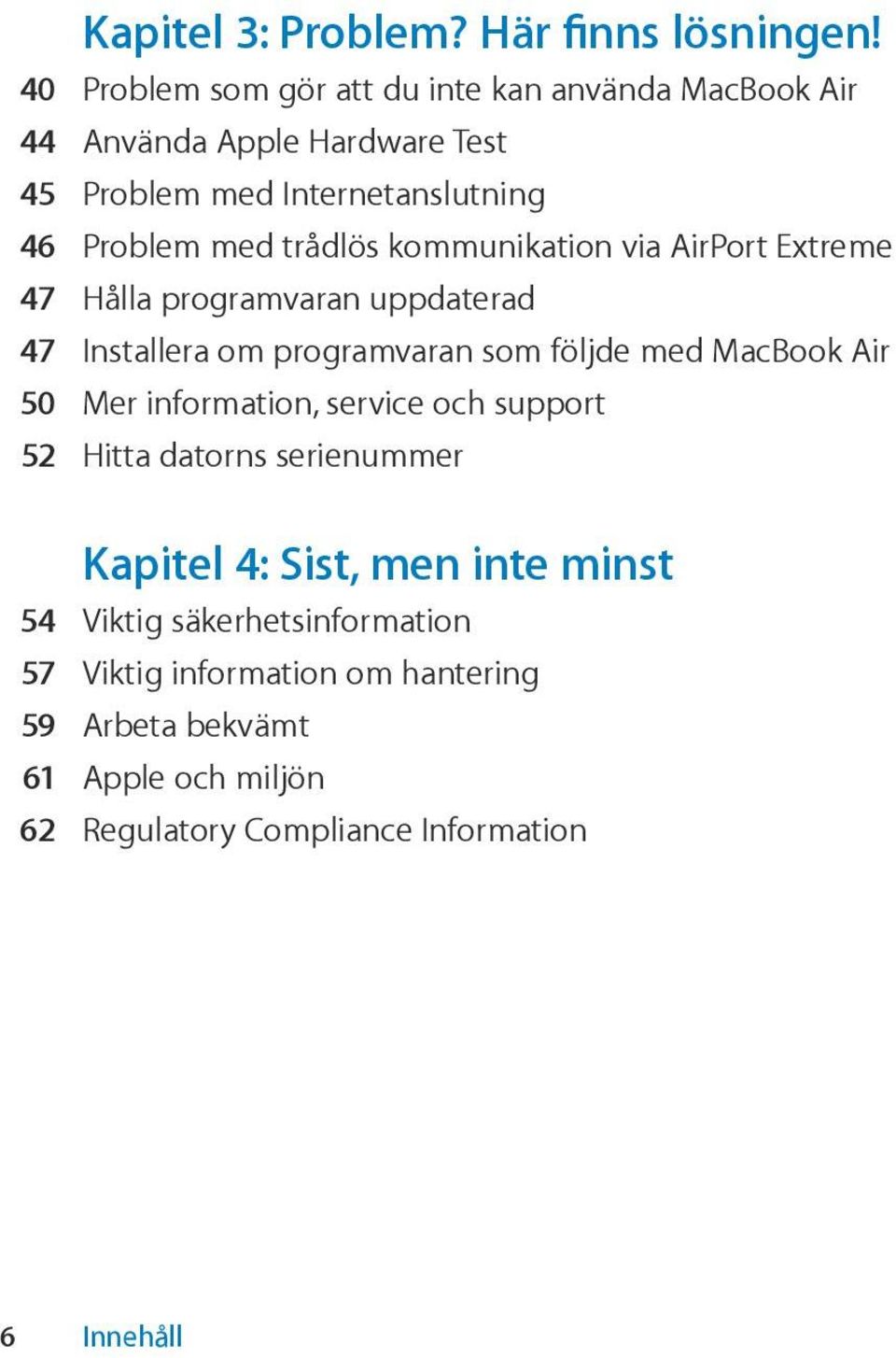 trådlös kommunikation via AirPort Extreme 47 Hålla programvaran uppdaterad 47 Installera om programvaran som följde med MacBook Air 50 Mer