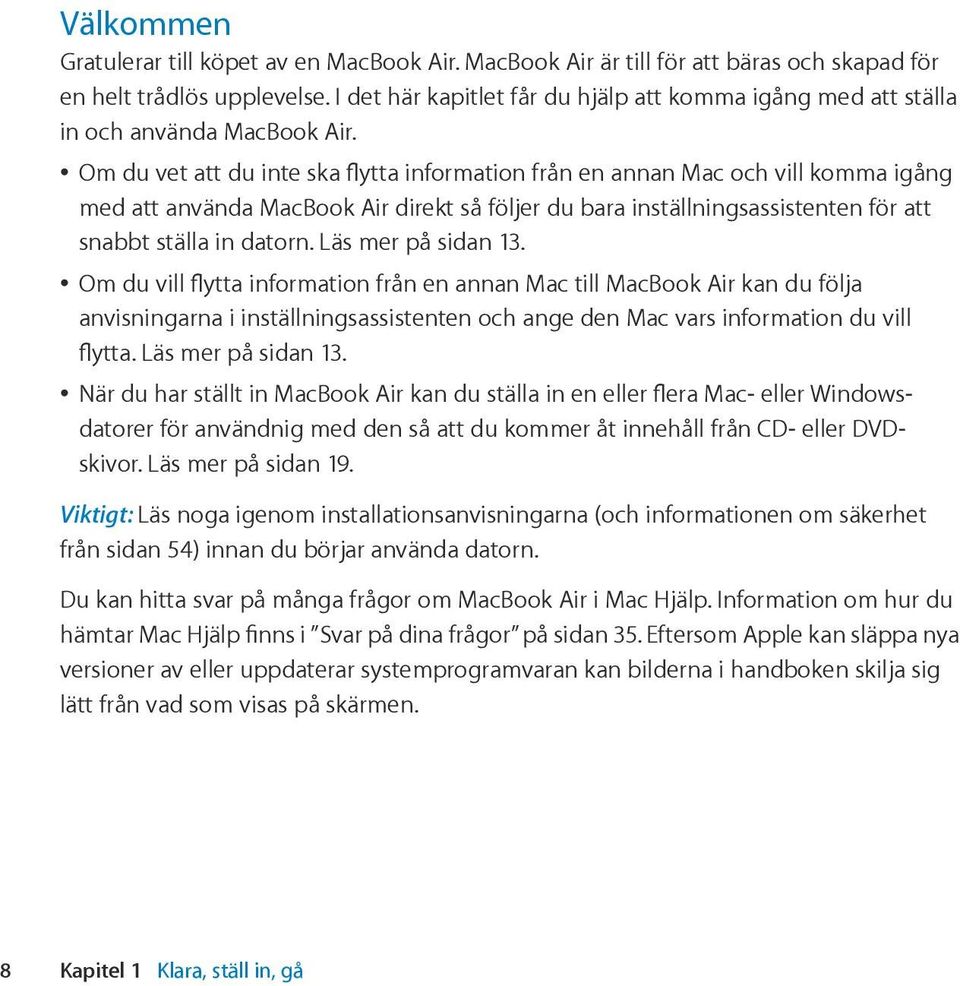 Om du vet att du inte ska flytta information från en annan Mac och vill komma igång med att använda MacBook Air direkt så följer du bara inställningsassistenten för att snabbt ställa in datorn.