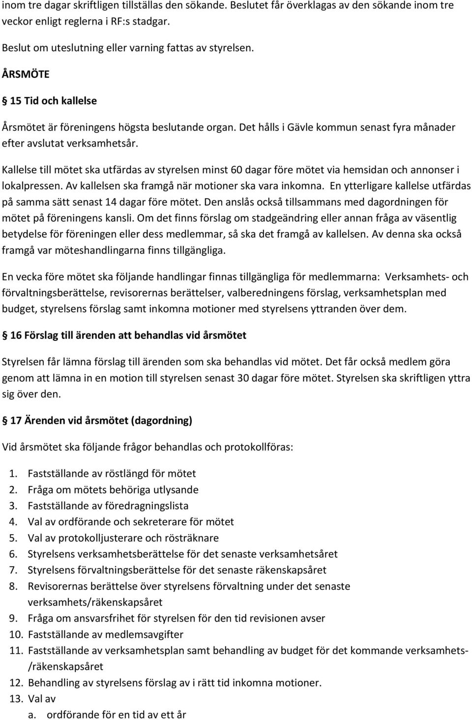 Kallelse till mötet ska utfärdas av styrelsen minst 60 dagar före mötet via hemsidan och annonser i lokalpressen. Av kallelsen ska framgå när motioner ska vara inkomna.
