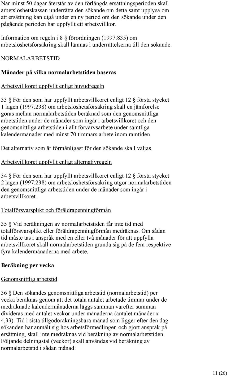 NORMALARBETSTID Månader på vilka normalarbetstiden baseras Arbetsvillkoret uppfyllt enligt huvudregeln 33 För den som har uppfyllt arbetsvillkoret enligt 12 första stycket 1 lagen (1997:238) om