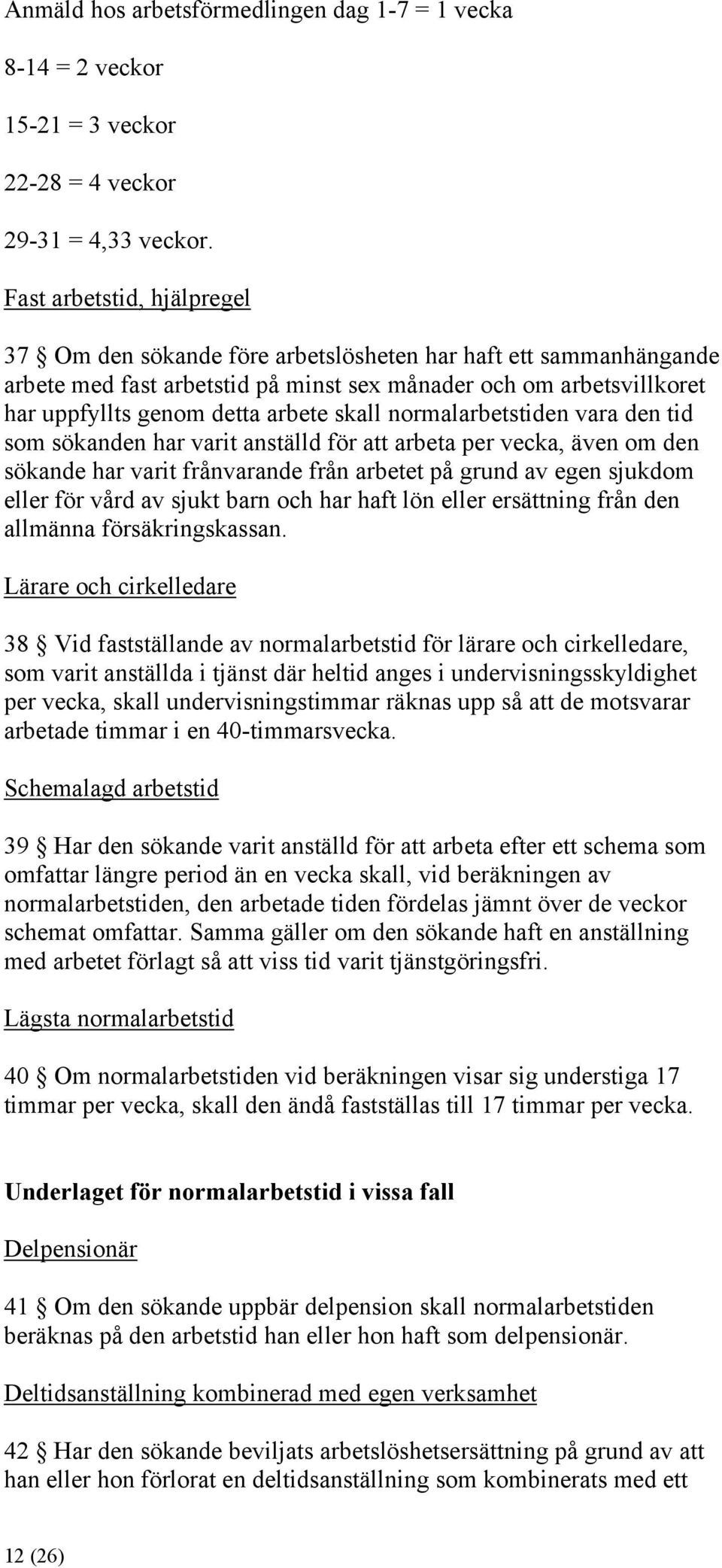 skall normalarbetstiden vara den tid som sökanden har varit anställd för att arbeta per vecka, även om den sökande har varit frånvarande från arbetet på grund av egen sjukdom eller för vård av sjukt