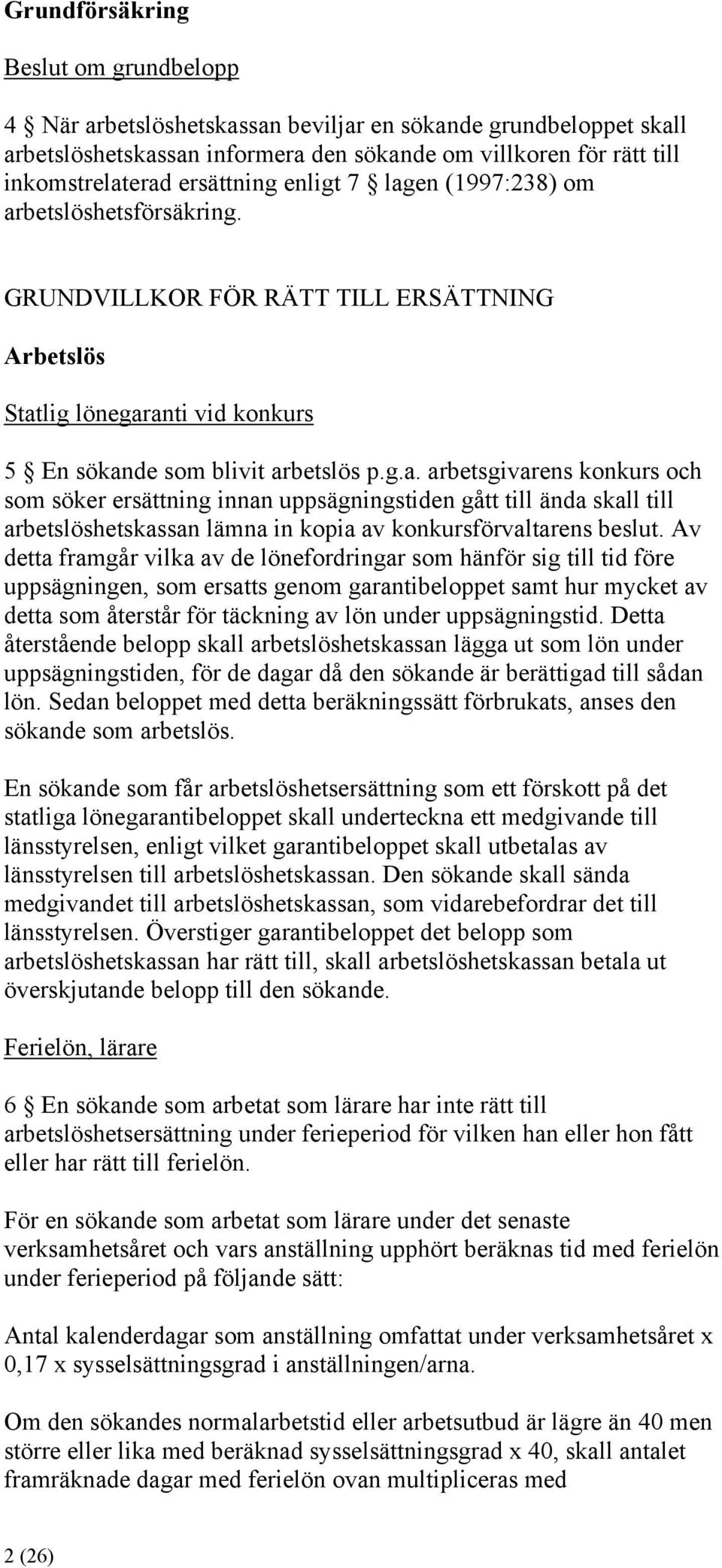 Av detta framgår vilka av de lönefordringar som hänför sig till tid före uppsägningen, som ersatts genom garantibeloppet samt hur mycket av detta som återstår för täckning av lön under uppsägningstid.