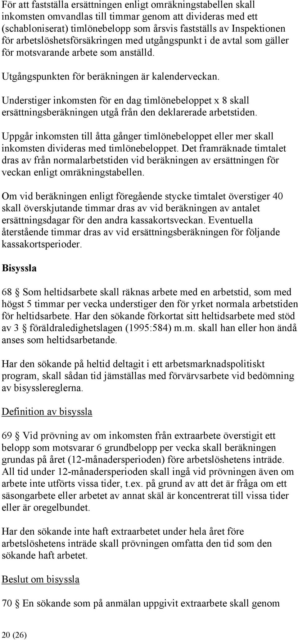 Understiger inkomsten för en dag timlönebeloppet x 8 skall ersättningsberäkningen utgå från den deklarerade arbetstiden.