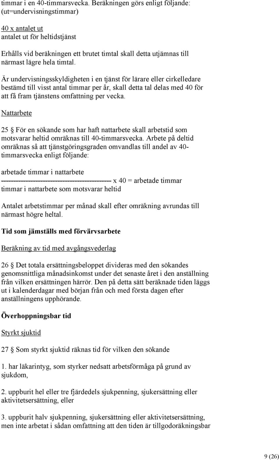 Är undervisningsskyldigheten i en tjänst för lärare eller cirkelledare bestämd till visst antal timmar per år, skall detta tal delas med 40 för att få fram tjänstens omfattning per vecka.