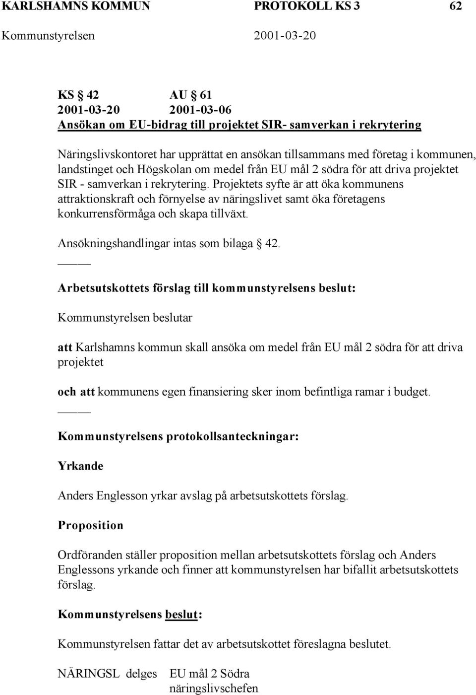 Projektets syfte är att öka kommunens attraktionskraft och förnyelse av näringslivet samt öka företagens konkurrensförmåga och skapa tillväxt. Ansökningshandlingar intas som bilaga 42.