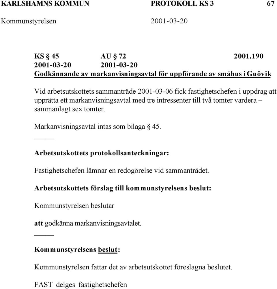 fick fastighetschefen i uppdrag att upprätta ett markanvisningsavtal med tre intressenter till två tomter vardera sammanlagt sex tomter.