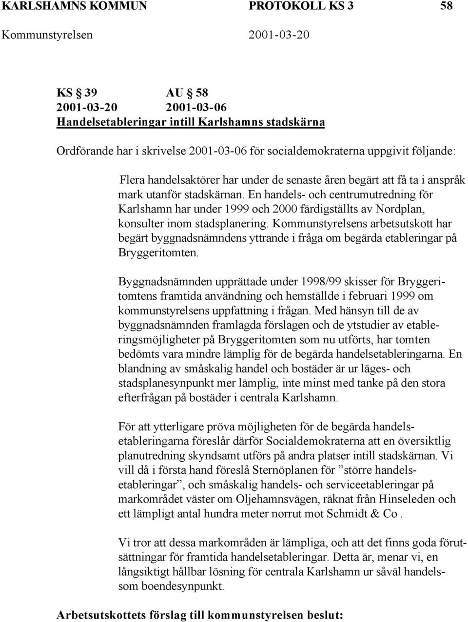 En handels- och centrumutredning för Karlshamn har under 1999 och 2000 färdigställts av Nordplan, konsulter inom stadsplanering.