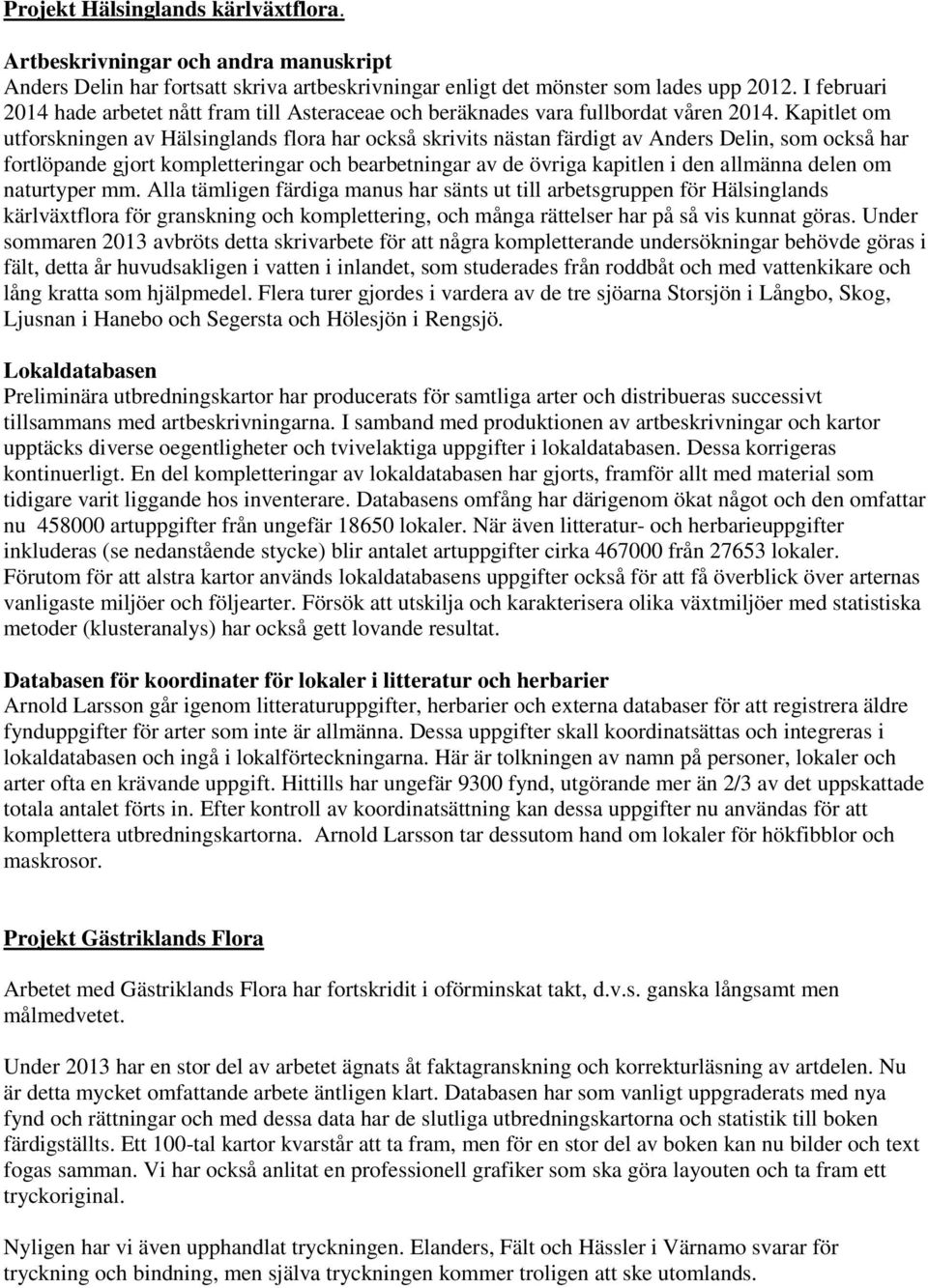 Kapitlet om utforskningen av Hälsinglands flora har också skrivits nästan färdigt av Anders Delin, som också har fortlöpande gjort kompletteringar och bearbetningar av de övriga kapitlen i den