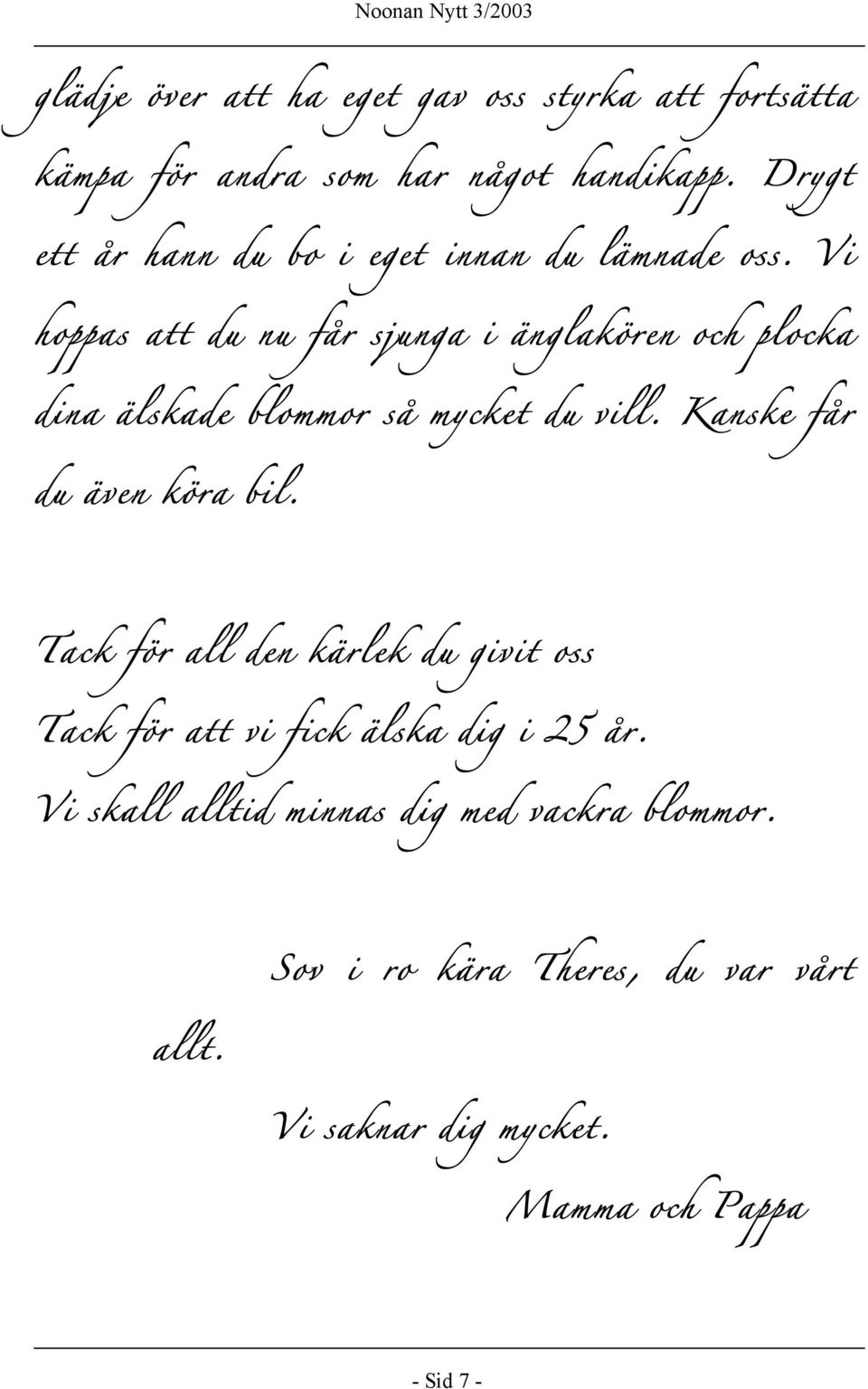 Vi hoppas att du nu får sjunga i änglakören och plocka dina älskade blommor så mycket du vill.