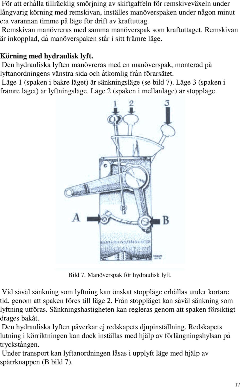 Den hydrauliska lyften manövreras med en manöverspak, monterad på lyftanordningens vänstra sida och åtkomlig från förarsätet. Läge 1 (spaken i bakre läget) är sänkningsläge (se bild 7).