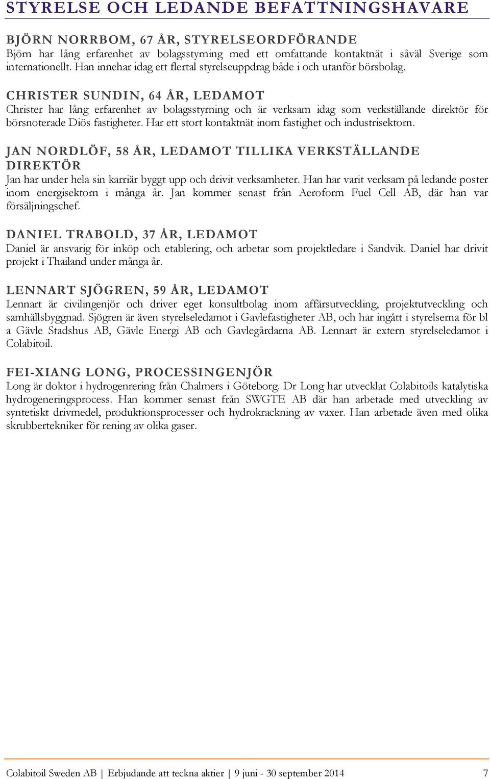 CHRISTER SUNDIN, 64 ÅR, LEDAMOT Christer har lång erfarenhet av bolagsstyrning och är verksam idag som verkställande direktör för börsnoterade Diös fastigheter.