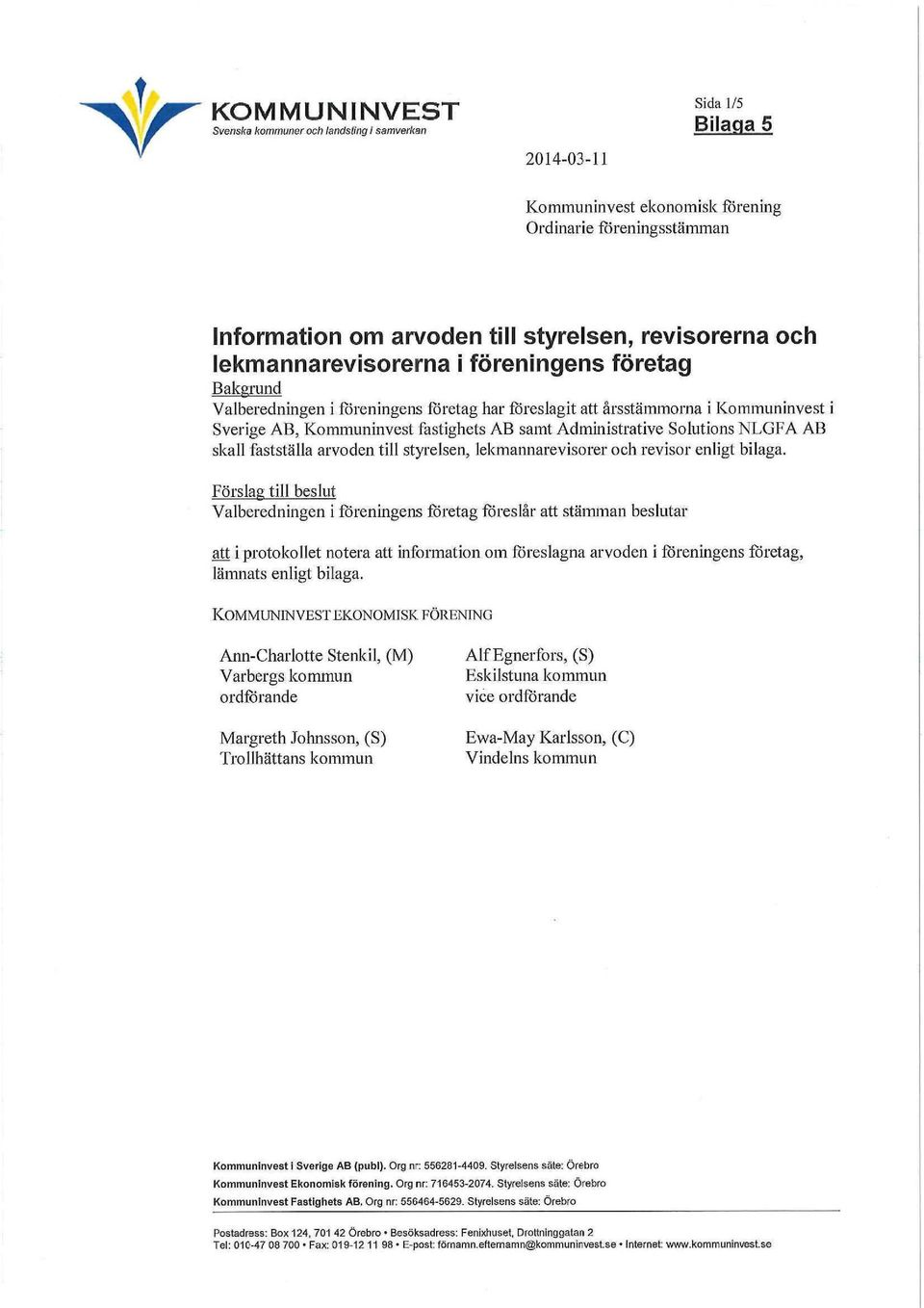 lekmannarevisorerna i föreningens företag Bakgrund Valberedningen i föreningens företag har föreslagit att årsstämmorna i Kommiininvest i Sverige AB, Kommuninvcst fastighets AB samt Administrative