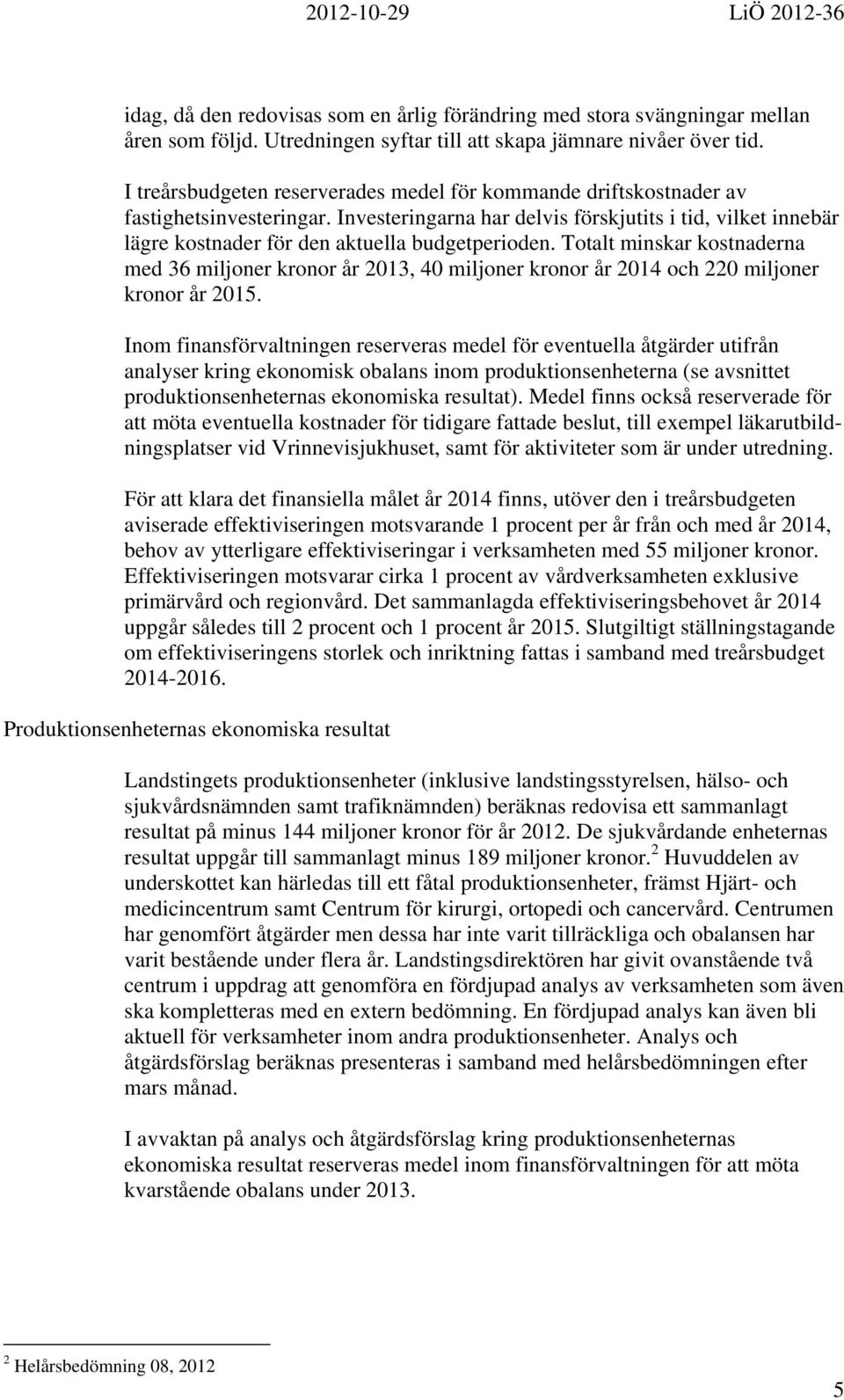 Investeringarna har delvis förskjutits i tid, vilket innebär lägre kostnader för den aktuella budgetperioden.