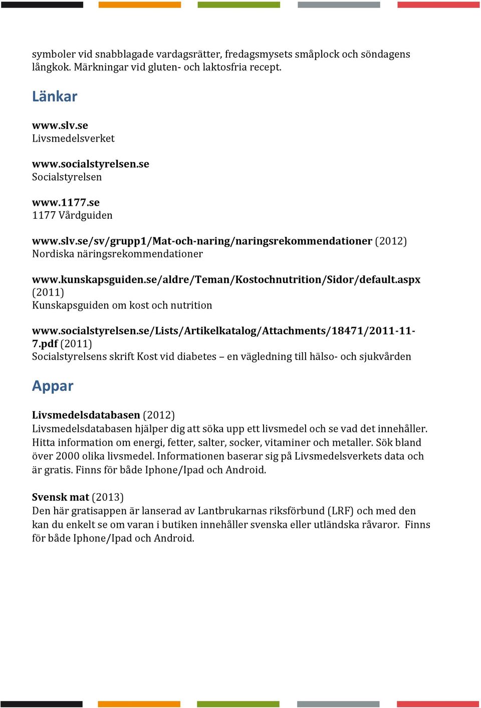 se/aldre/teman/kostochnutrition/sidor/default.aspx (2011) Kunskapsguiden om kost och nutrition www.socialstyrelsen.se/lists/artikelkatalog/attachments/18471/2011-11- 7.