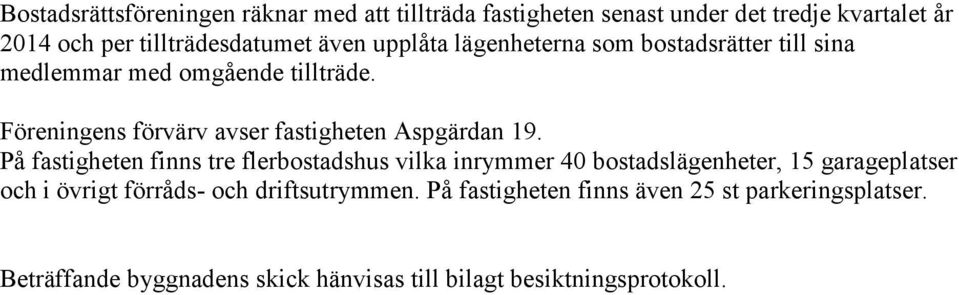 Föreningens förvärv avser fastigheten Aspgärdan 19.
