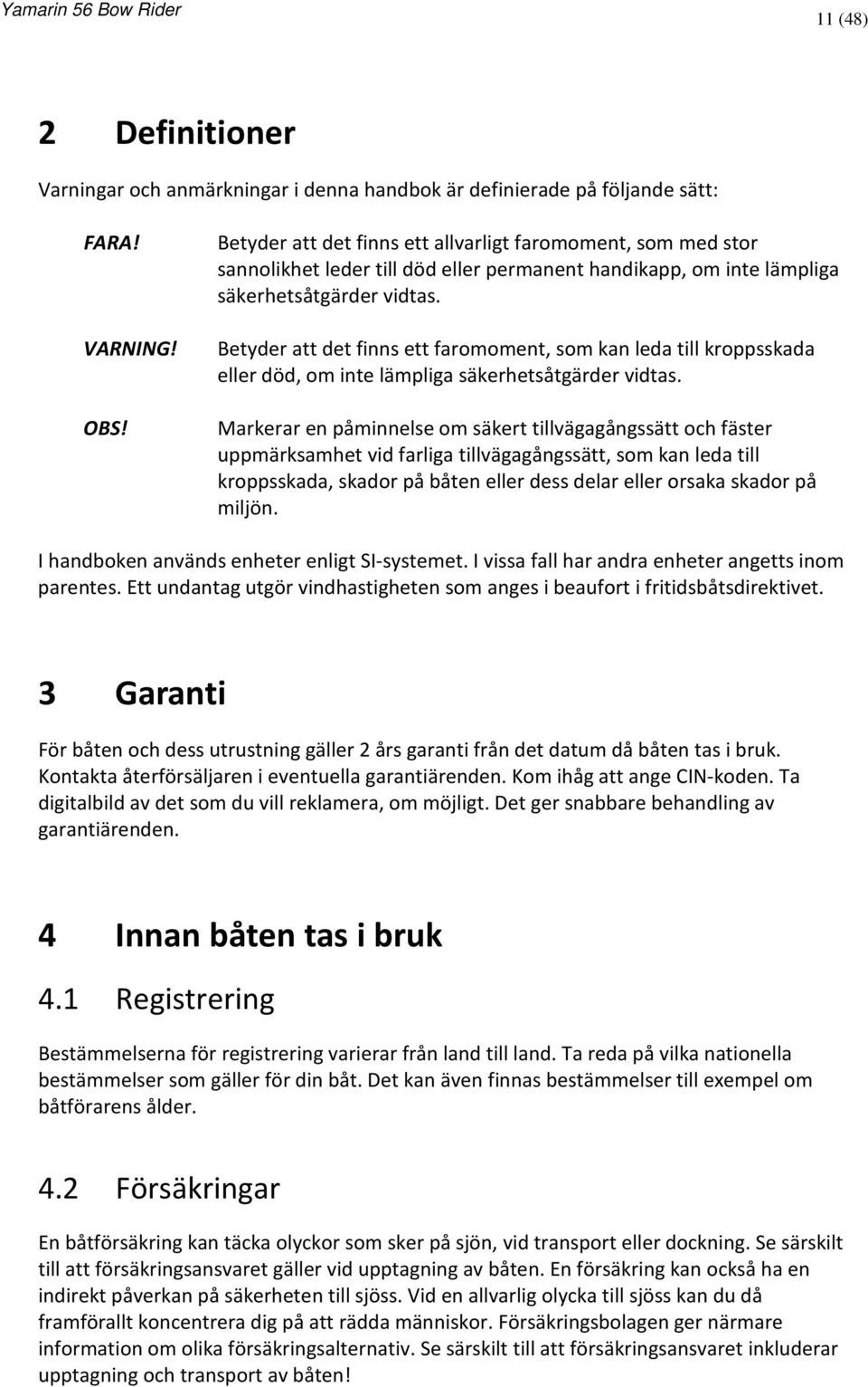 Betyder att det finns ett faromoment, som kan leda till kroppsskada eller död, om inte lämpliga säkerhetsåtgärder vidtas.